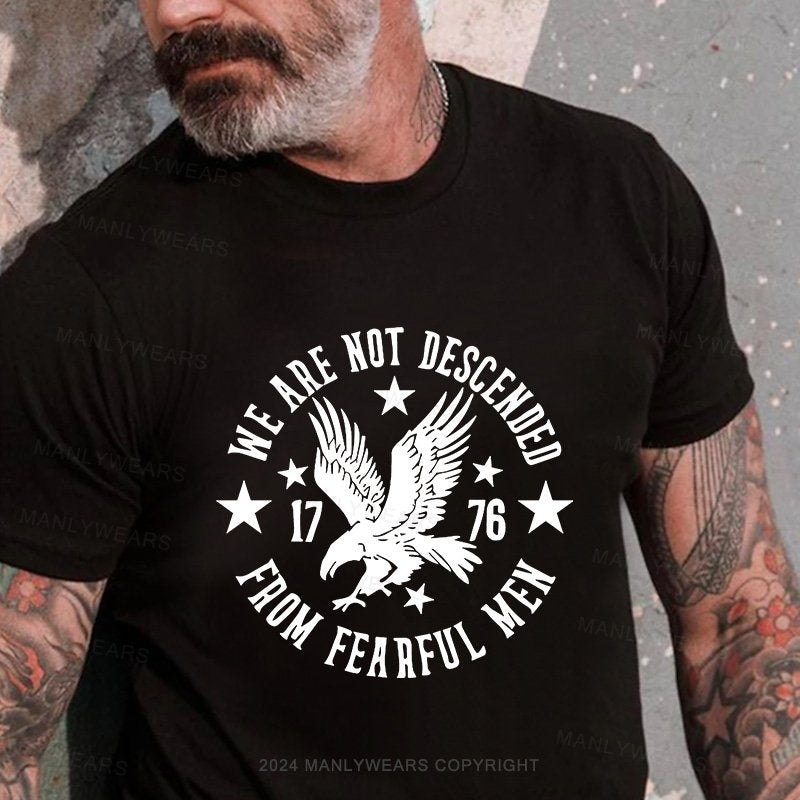 We Are Not Descended 1776 From Fearful Men T-Shirt