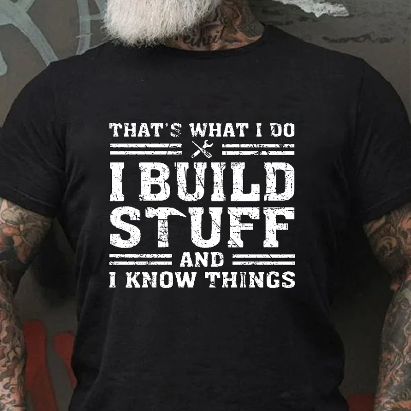 That's What I Do I Build Stuff And I Know Things T-shirt