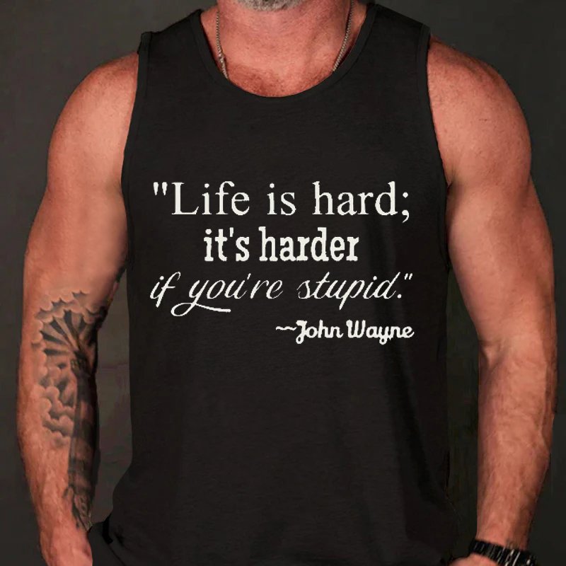 "Life Is Hard;It's Harder If You're Stupid.~John Wayne Tank Top