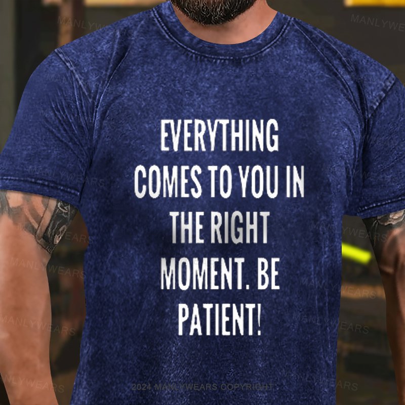 Everything Comes To You In The Right Moment. Be Patient Washed T-Shirt