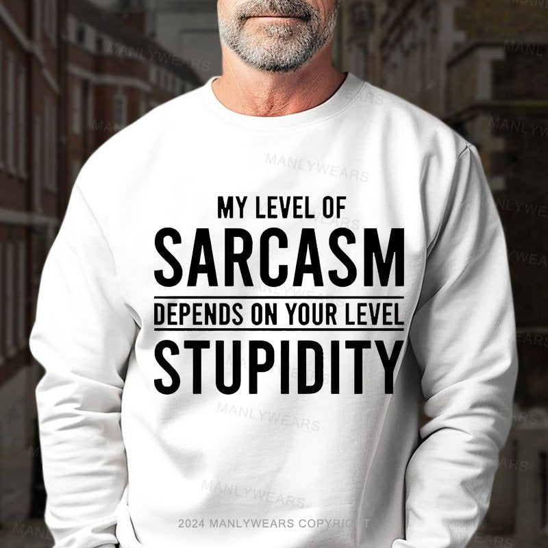 My Level Of Sarcasm Depends On Your Level Stupidity Sweatshirt