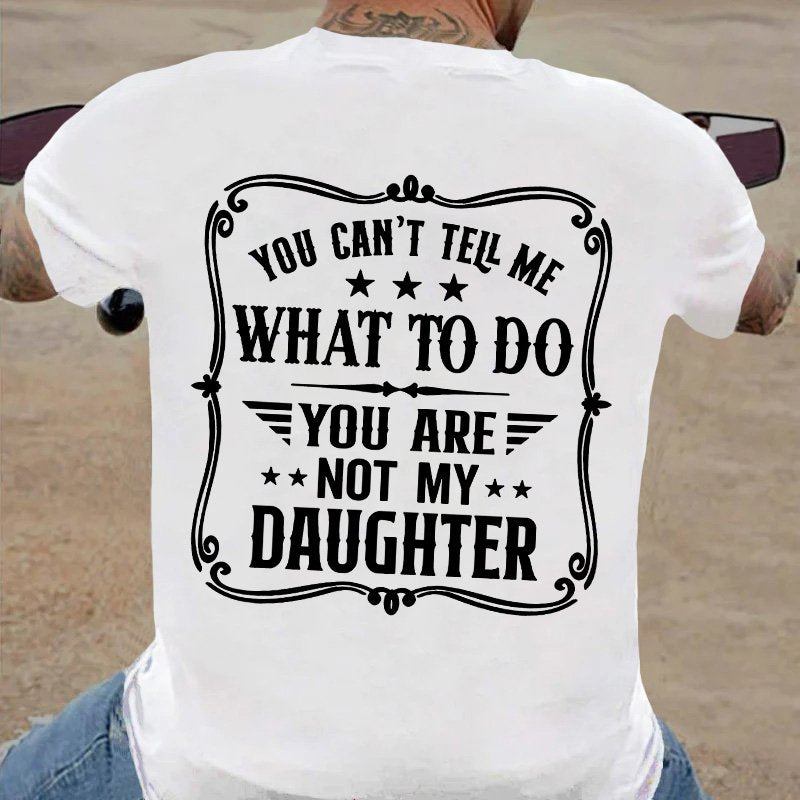 Wou Can't Tell Me What To Do You Are Not My Daughter Back Print T-Shirt
