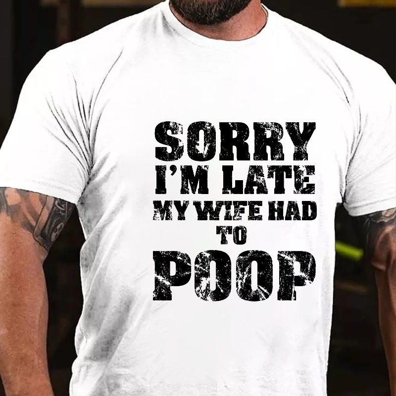 Sorry I'm Late My Wife Had To Poop T-shirt
