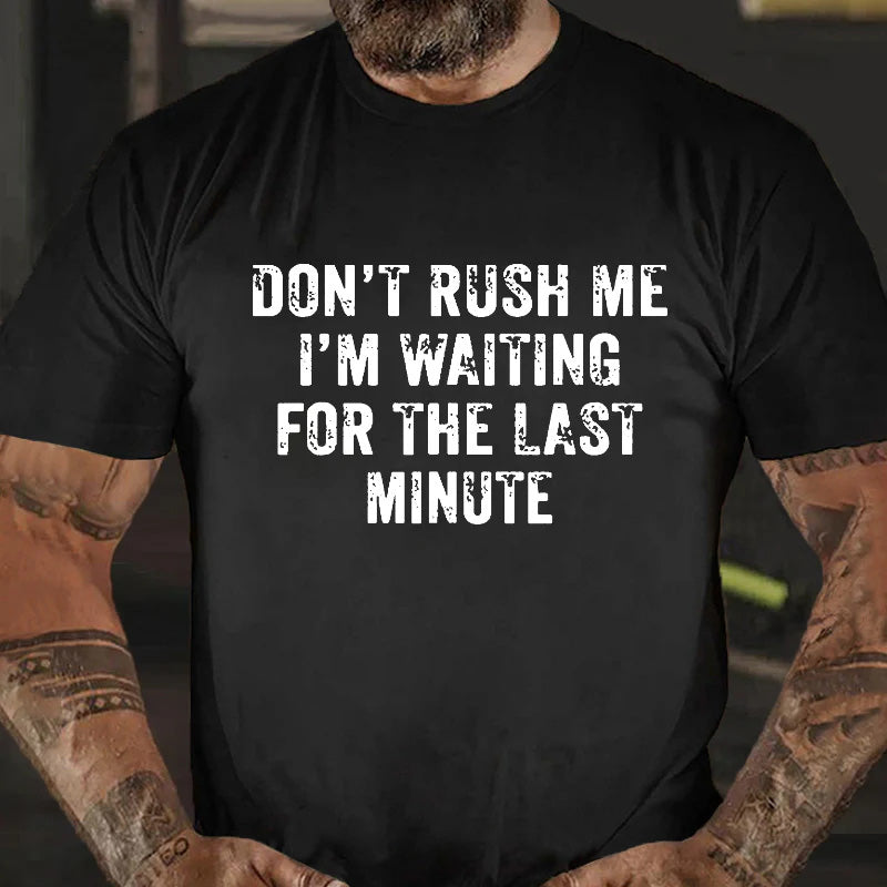 Don't Rush Me I'm Waiting For The Last Minute Men's T-shirt