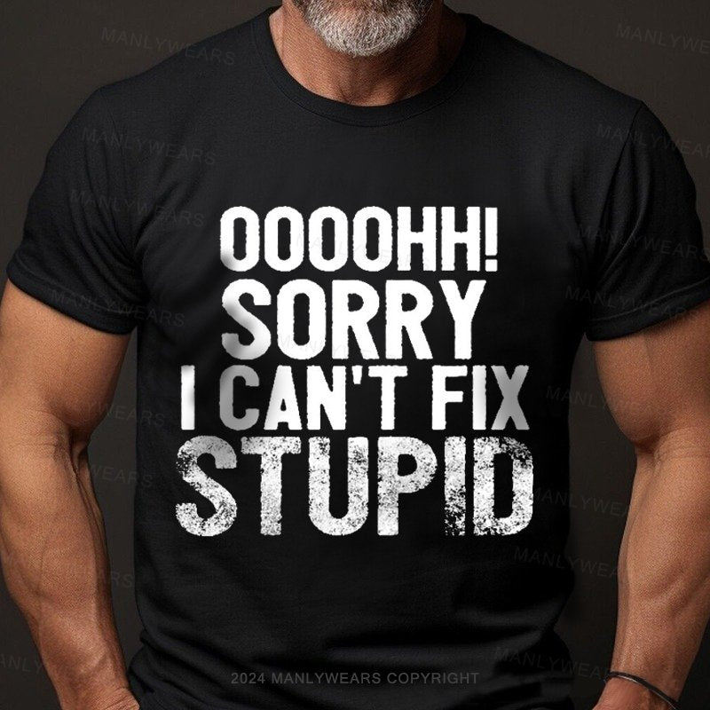 Ooh. Sorry I Can't Fix Stupid T-Shirt