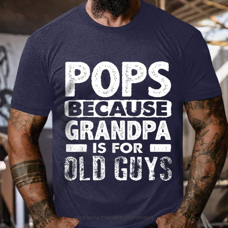 Pops Because Grandpa Is For Old Guys T-Shirt
