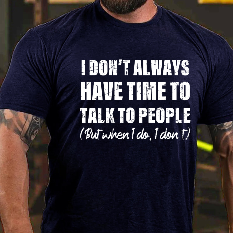 I Don't Always Have Time To Talk To People But When I Do I Don't T-shirt