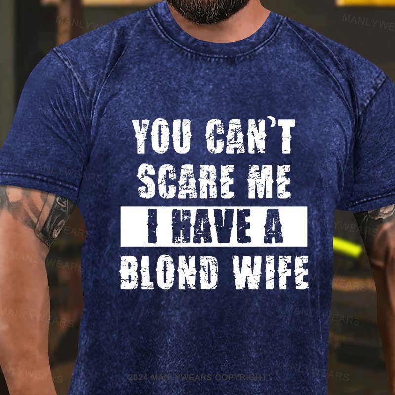 You Can't Scare Me I Have A Blond Wife Washed T-Shirt