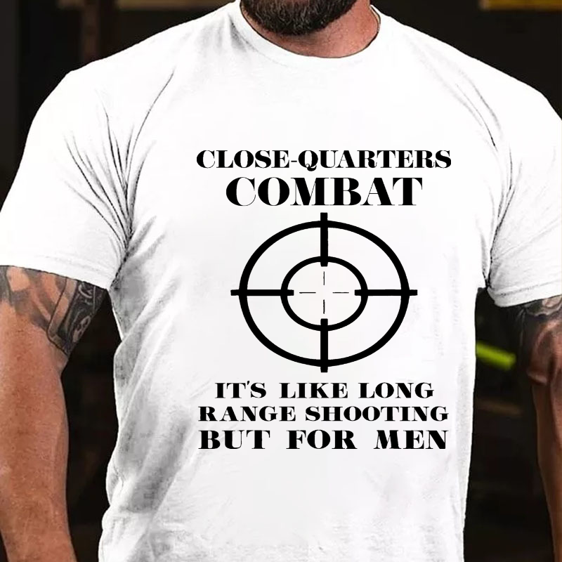 Close-Quarters Combat It's Like Long Range Shooting, But For Real Men T-shirt