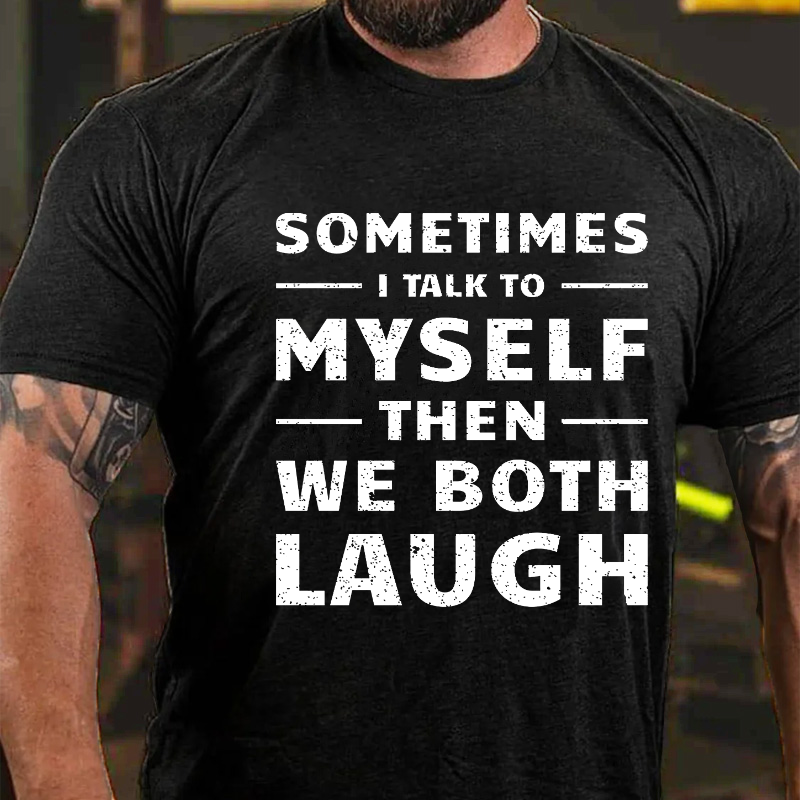 Sometimes I Talk To Myself Then We Both Laugh T-shirt
