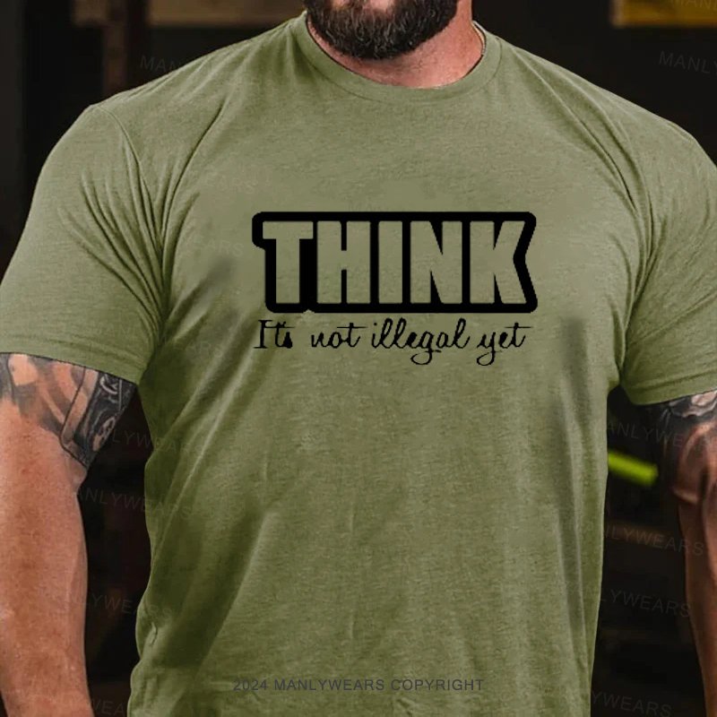 Think It's Not Illegal Yet T-Shirt