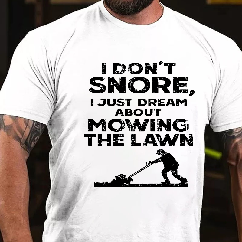 I Don't Snore, I Just Dream About Mowing The Lawn T-shirt