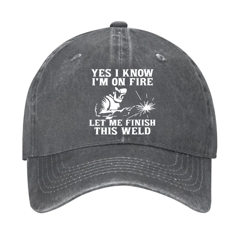 Yes I Know I'm On Fire Let Me Finish This Weld Baseball Cap