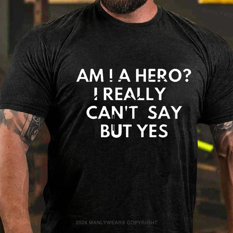 Am! A Hero? I Really Can't Say But Yes T-Shirt