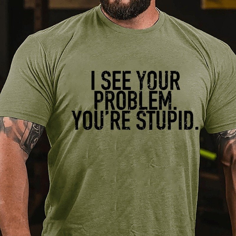 I See Your Problem You're Stupid Sarcastict-Shirt