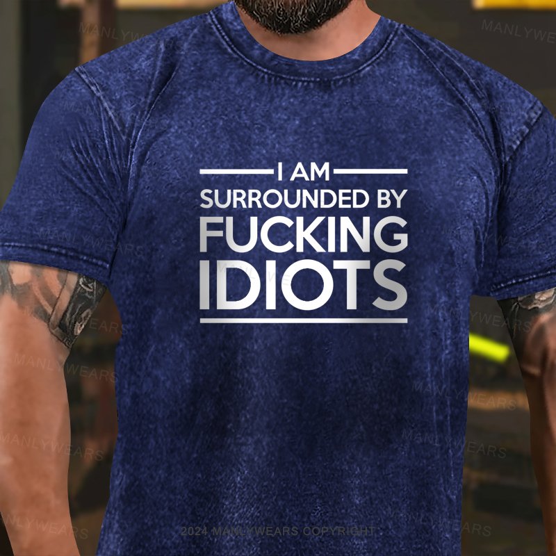 I Am Surrounded By Fucking Idiots Washed T-Shirt