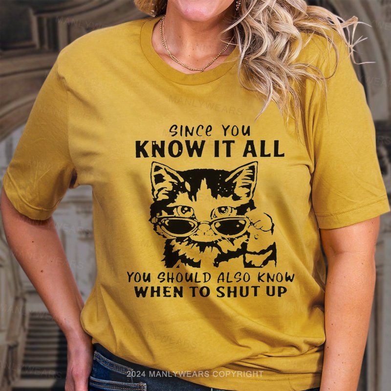 Since You Know It All You Should Also Know When To Shut Up T-Shirt