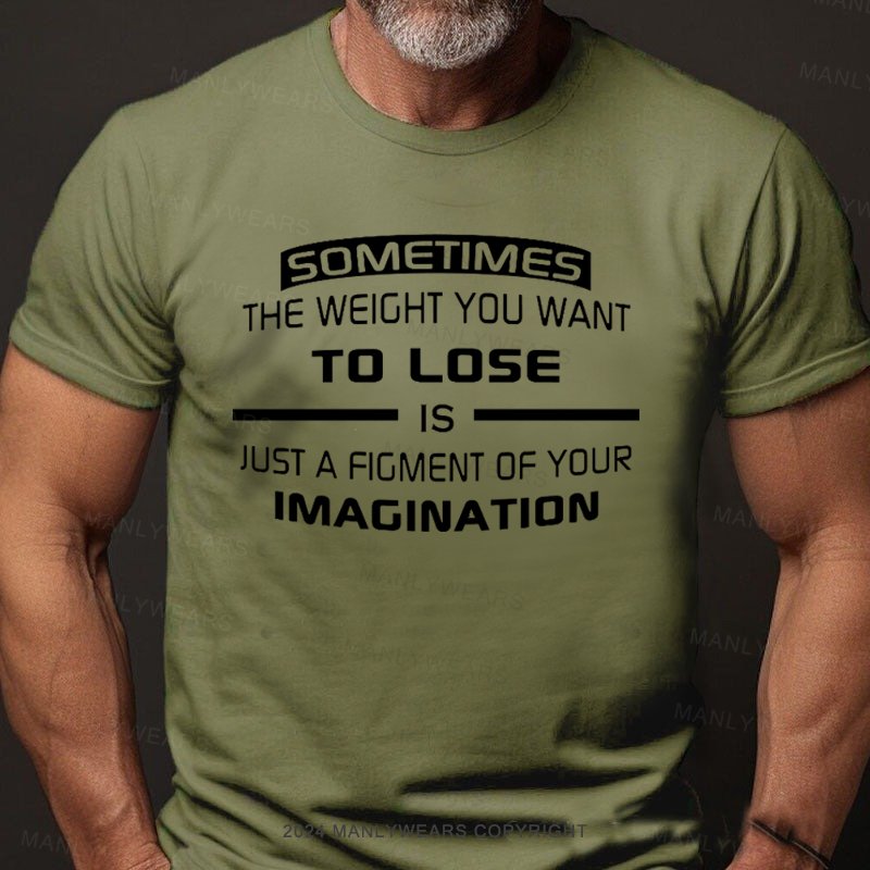 Sometimes The Weight You Want To Lose Is Just A Figment Of Your Imagination T-Shirt