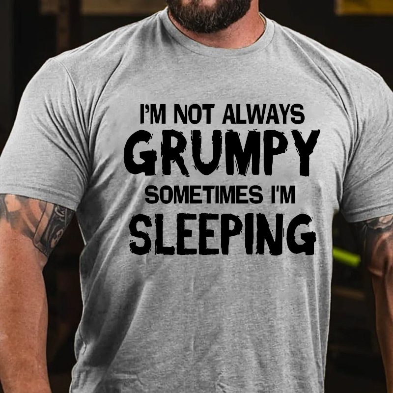 I'm Not Always Grumpy Sometimes I'm Sleeping Funny T-shirt