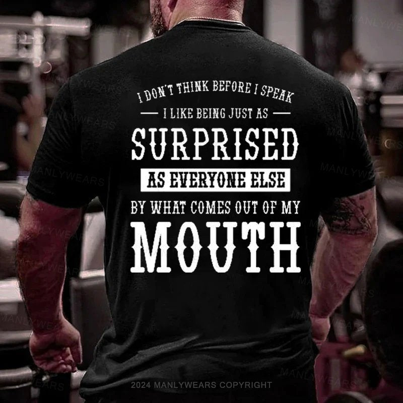 I Don't Think Before I Speak  I Like Being Just As  surprised  as Everyone Else  by What Comes Out Of My  Mouth T-Shirt