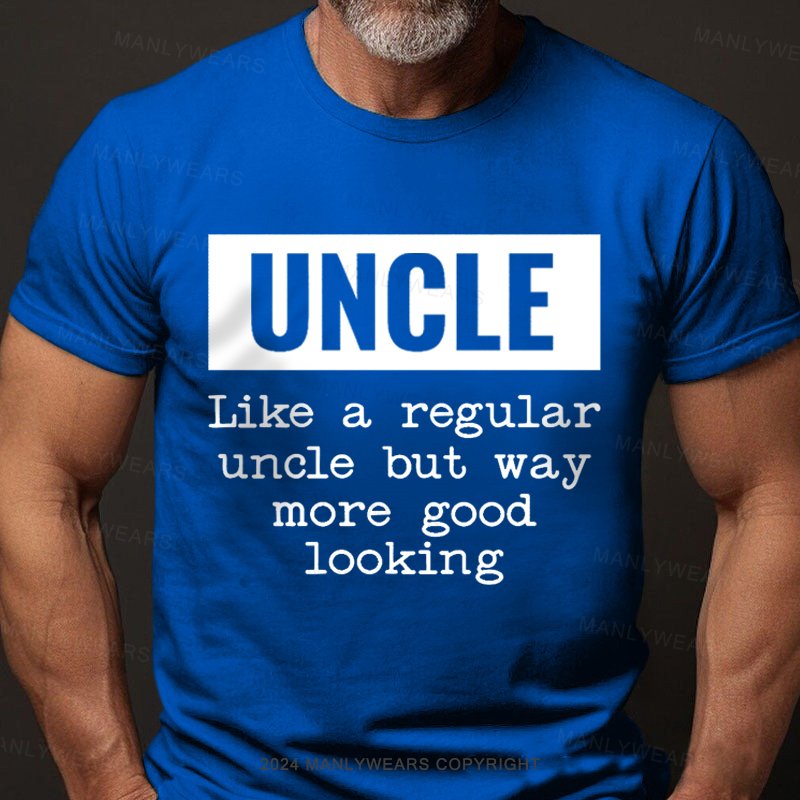 Uncle Like A Regular Uncle But Way More Good Looking T-Shirt