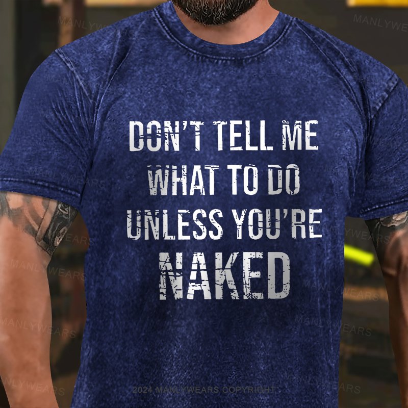 Don't Tell Me What To Do Unless You're Naked Washed T-shirt