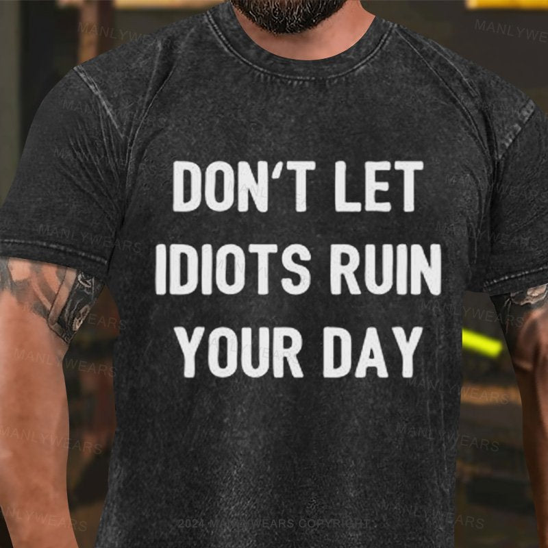 Don't Let Idiots Ruin Your Day Washed T-Shirt