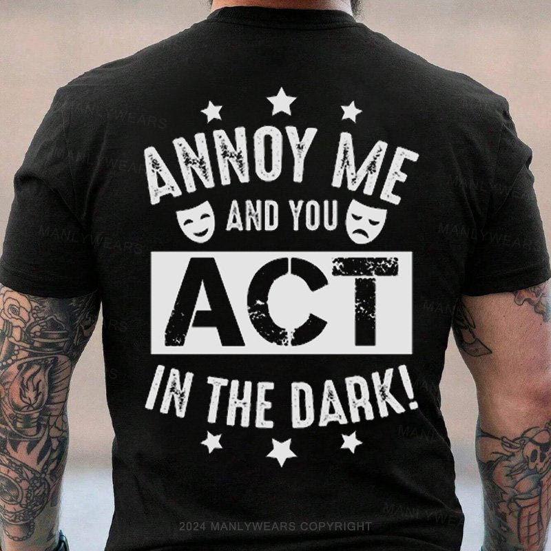 Annoy Me And You Act In The Dark T-Shirt