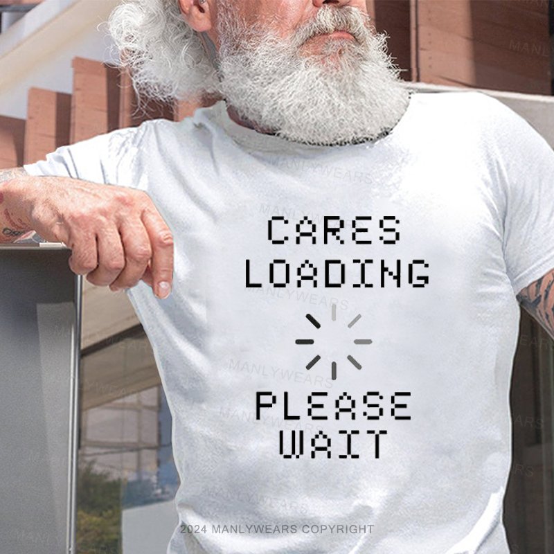 Cares Loading Please Wait T-Shirt