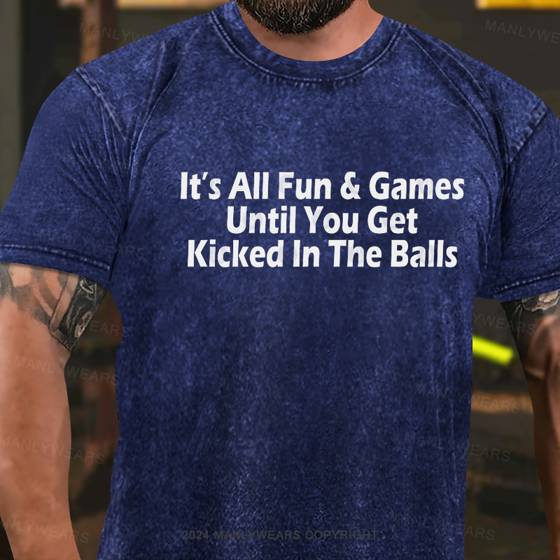 It's All Fun & Games Until You Get Kicked In The Balls Washed T-Shirt