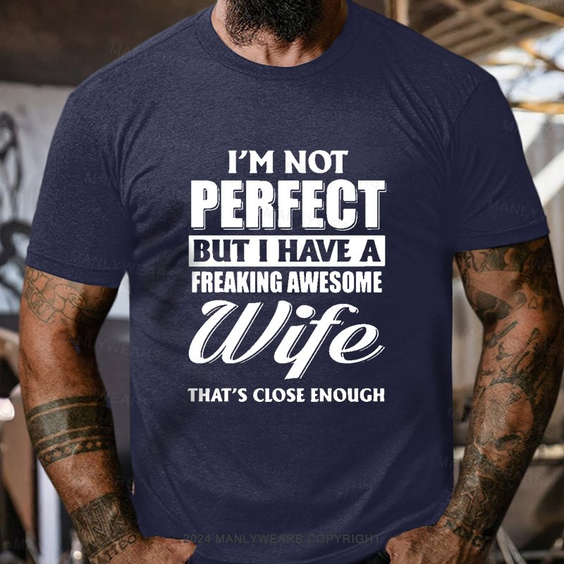 I'm Not Perfect But I Have A Freaking Awesome Wife That's Close Enough T-Shirt