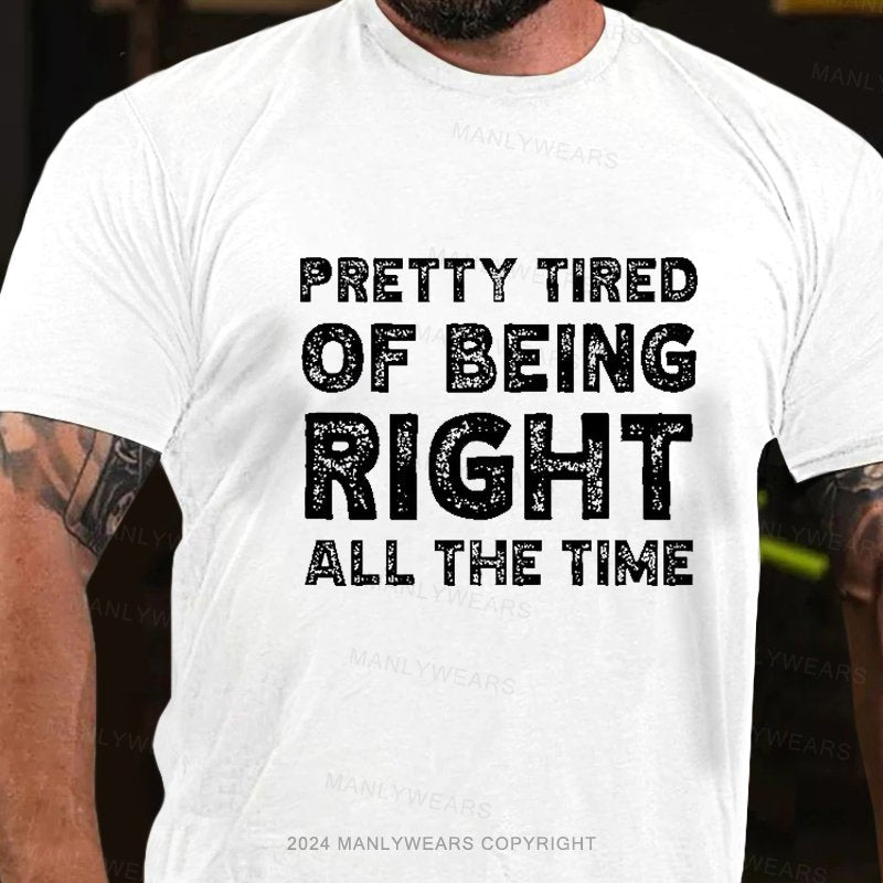 Pretty Tired Of Being Right All The Time T-Shirt