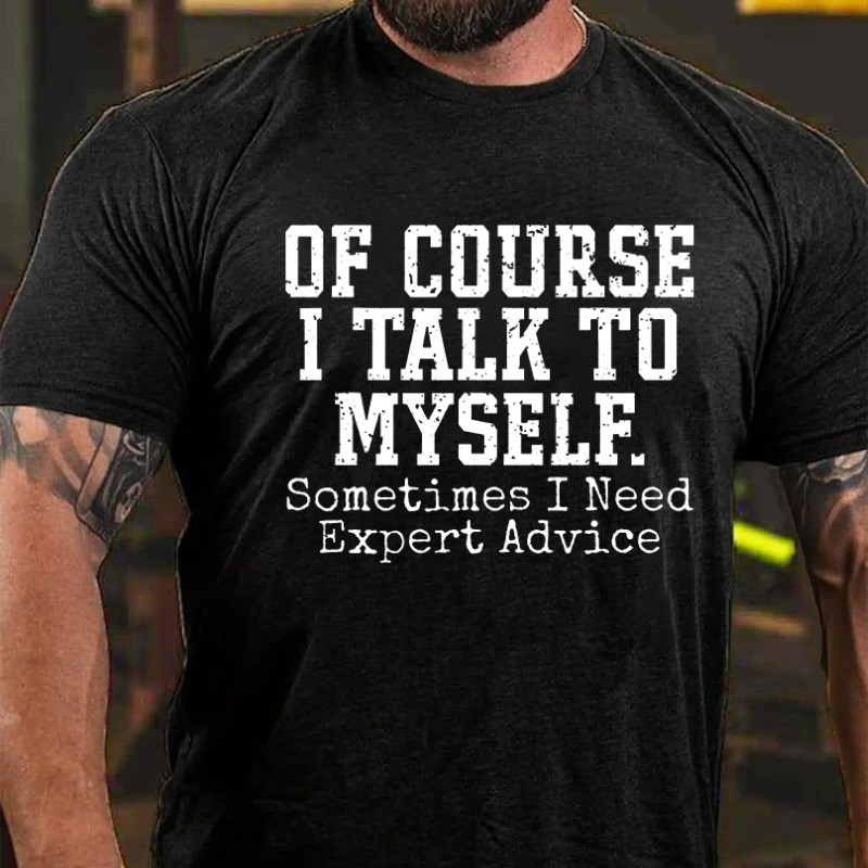 Of Course I Talk To Myself Sometimes I Need Expert Advice T-shirt