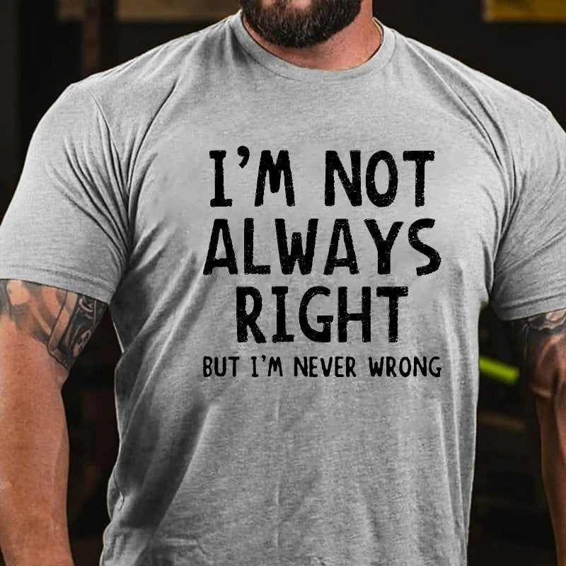 I'm Not Always Right But I'm Never Wrong T-shirt