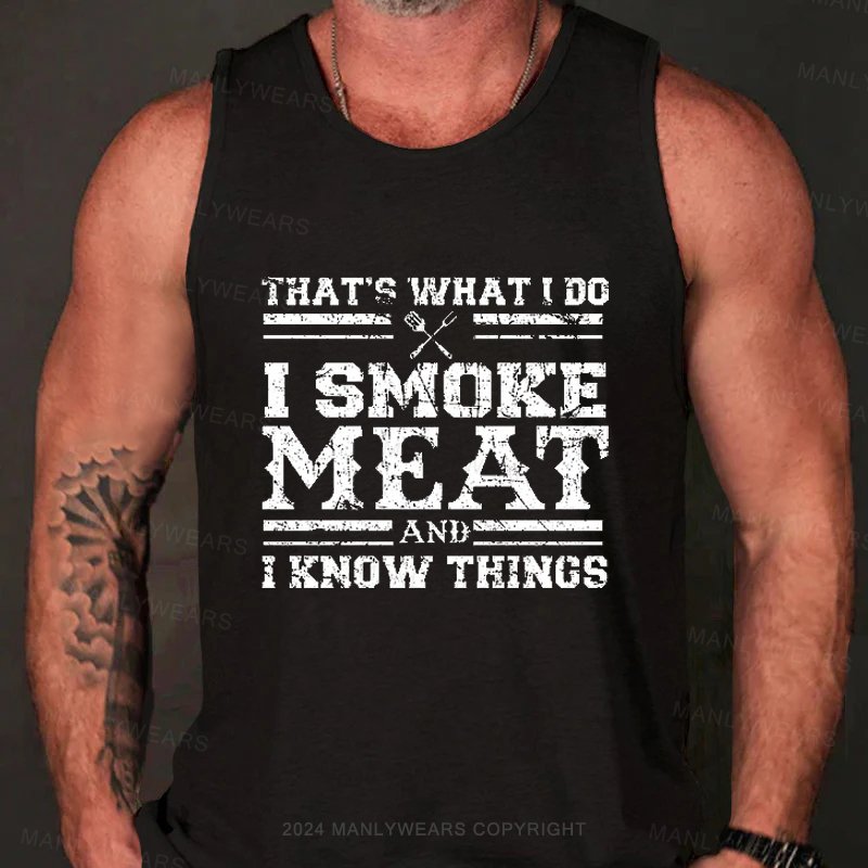 That's What I Do I Smoke Meat And I Know Things Tank Top