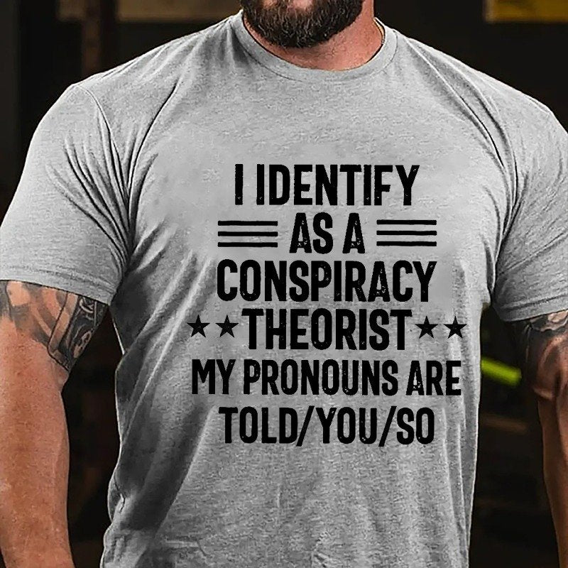 I IDENTIFY AS A CONSPIRACY THEORIST MY PRONOUNS ARE TOLD YOU SO T-SHIRT