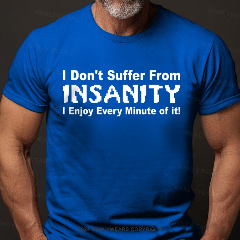 I Don't Suffer From Insanity I Enjoy Every Minute Of It T-Shirt