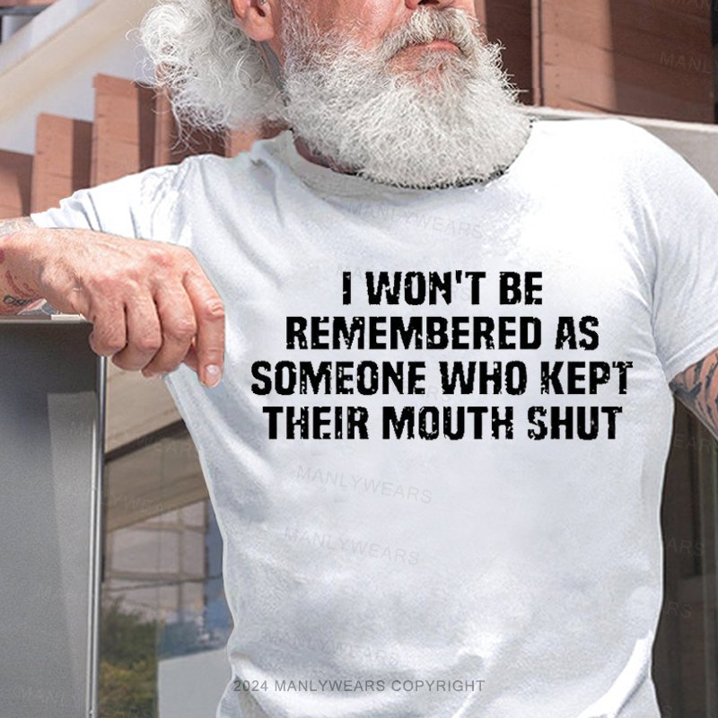 I  Won't Be Remembered As Someone Who Kept Their Mouth Shut T-Shirt