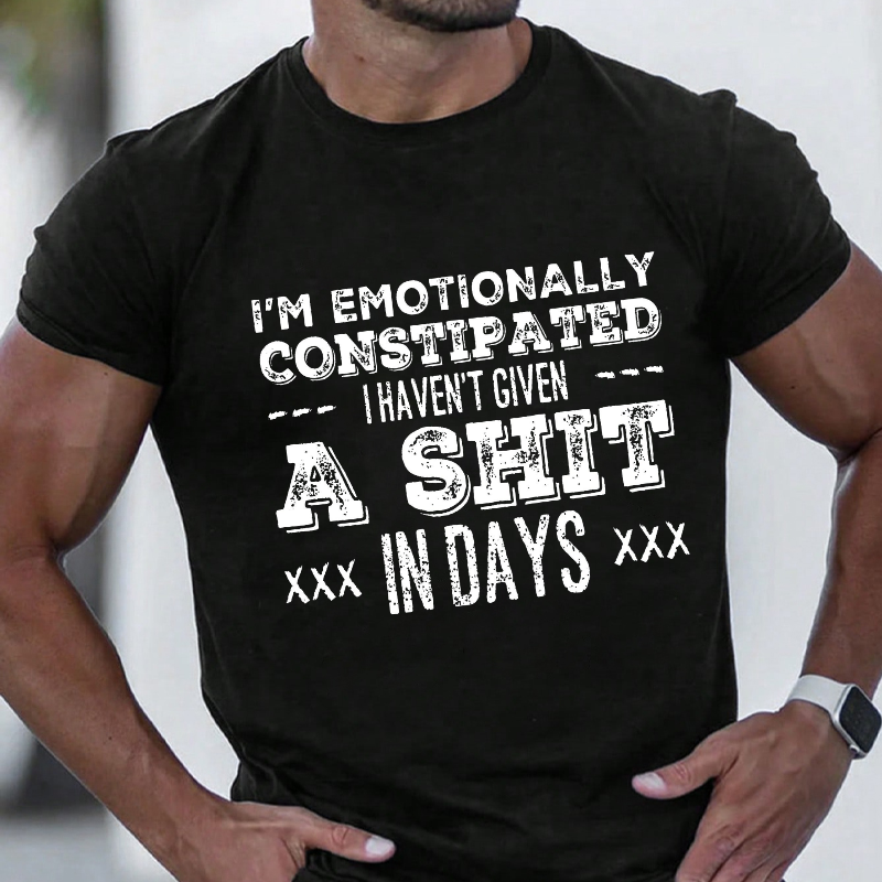 I'm Emotionally Constipated I Haven't Given A Shit In Days Funny Sarcastic T-shirt