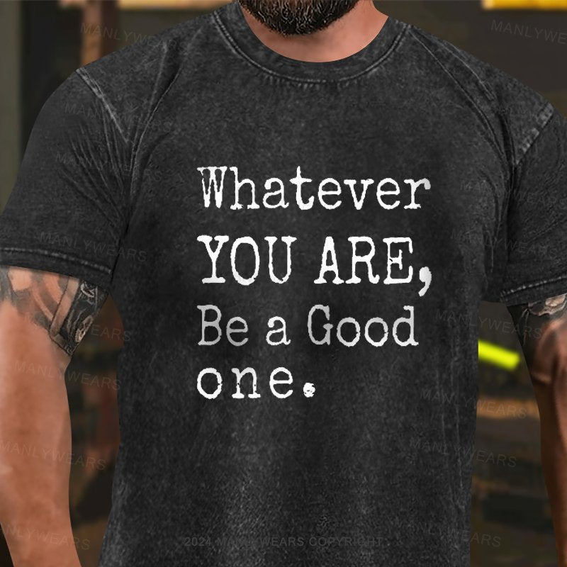 Whatever You Are, Be A Good One Washed T-Shirt