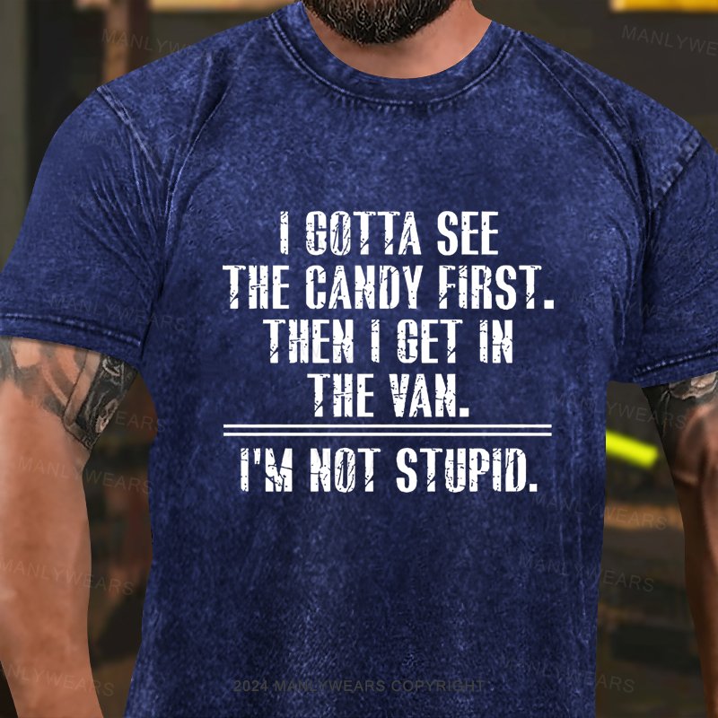 I Got See The Candy First Then I Get In The Van I'm Not Stupid Washed T-shirt