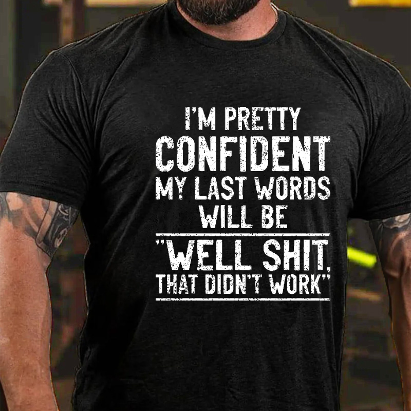 I'm Pretty Confident My Last Words Will Be Well Shit That Didn't Work Funny T-shirt