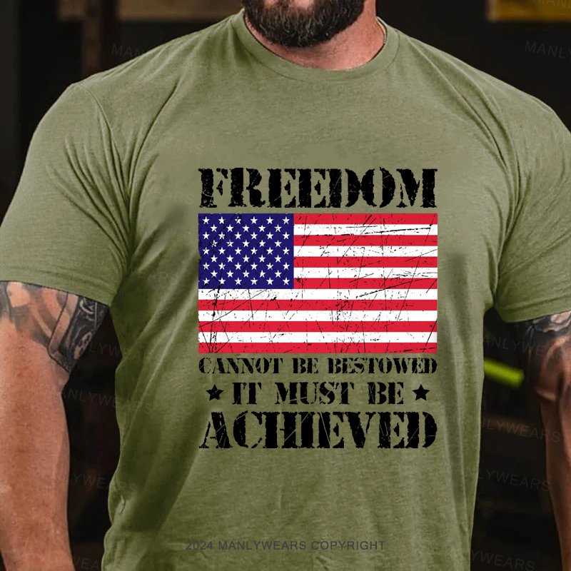 Freedom Cannot Be Bestowed It Must Be Achieved T-Shirt