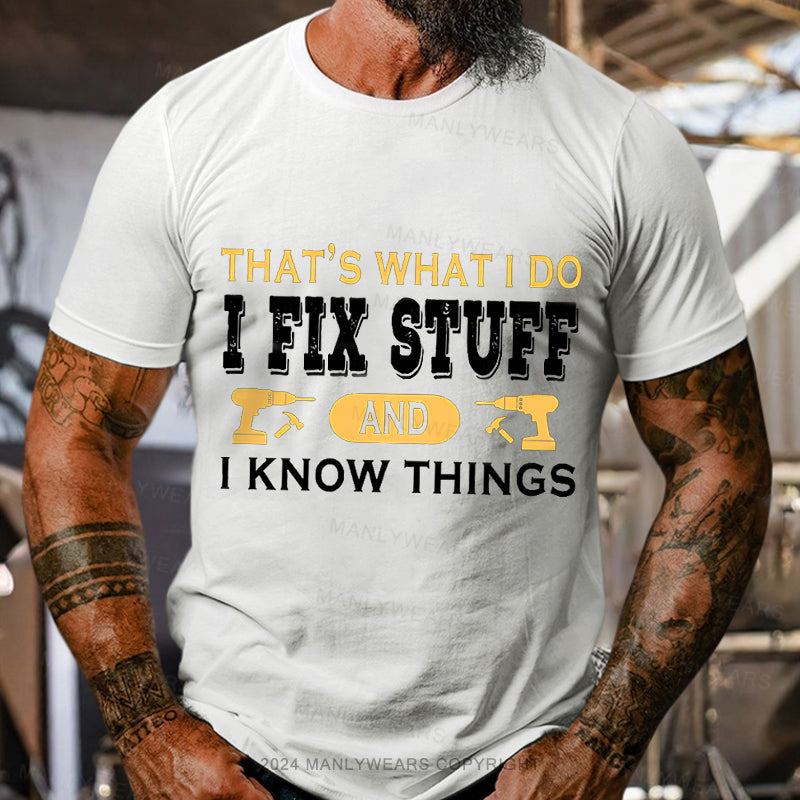 That's what i do i fix stuff and i know things T-Shirt