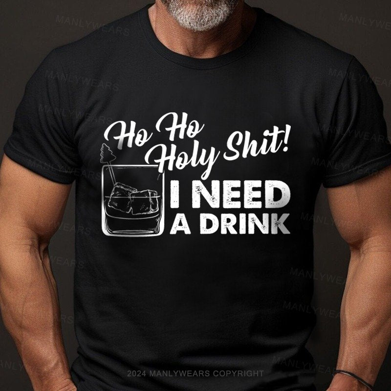 Ho Ho Holy Shit I Need A Drink T-Shirt