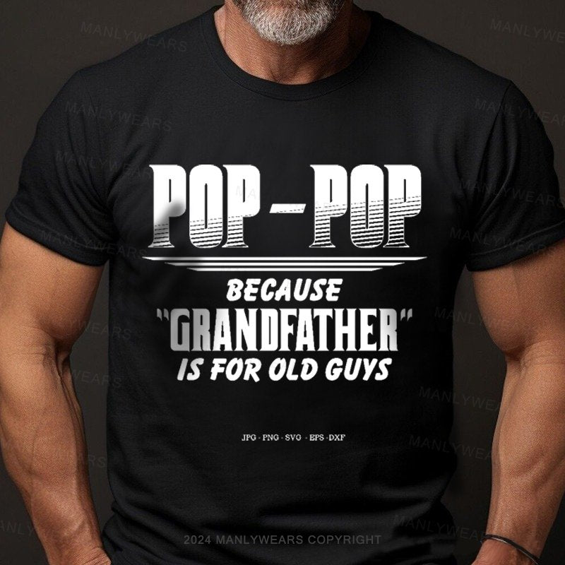 Pop-pop Because Grandfather Is For Old Guys T-Shirt