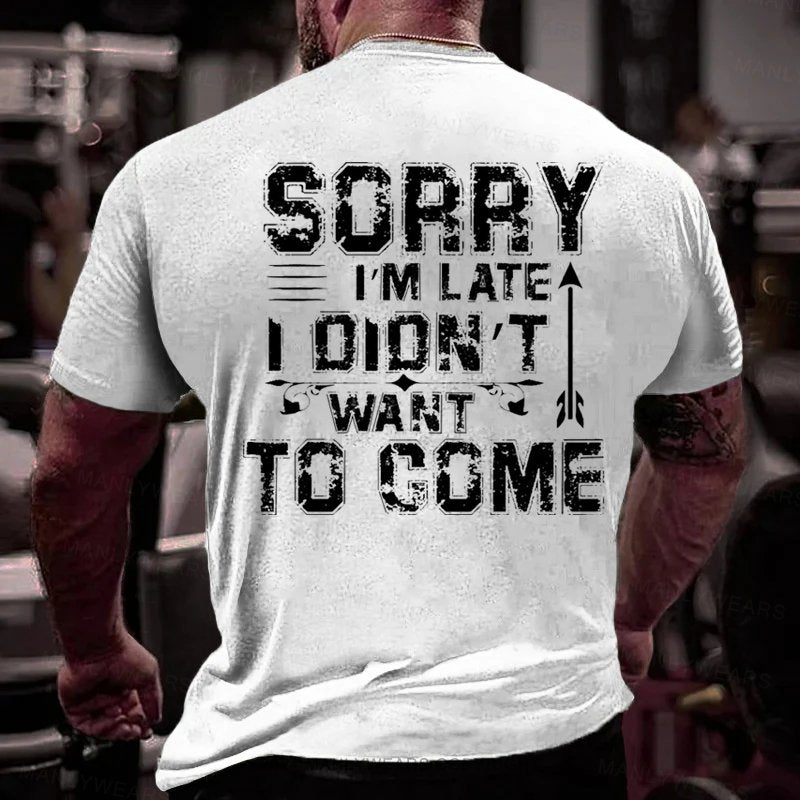 Sorry I'm Late I Didn't Want To Come T-Shirt