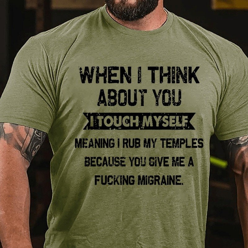 When I Think About You I Touch Myself Meaning I Rub My Temples Because You Give Me A Fucking Migraine T-shirt