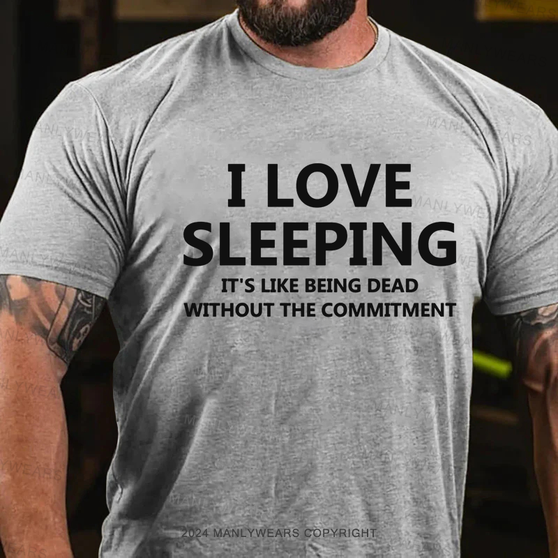 I Love Sleeping It's Like Being Dead Without The Commitment T-Shirt