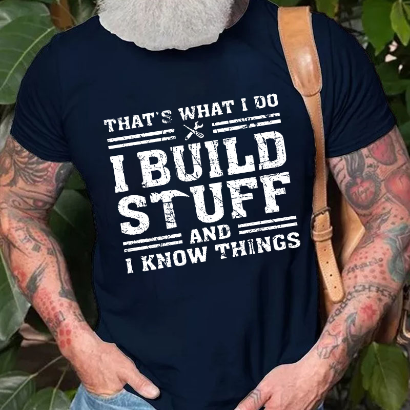 That's What I Do I Build Stuff And I Know Things T-shirt